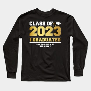 I Graduated Can I Go Back To Bed Now? Funny Class Of 2023 Long Sleeve T-Shirt